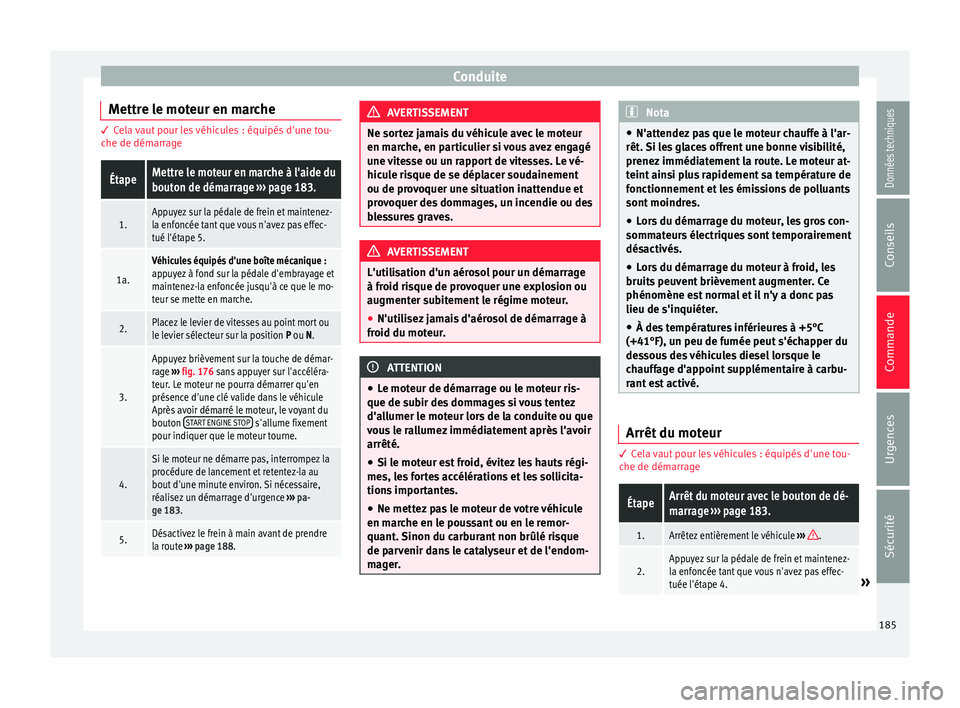 Seat Arona 2018  Manuel du propriétaire (in French)  Conduite
Mettre le moteur en marche 3 Cela vaut pour les véhicules : équipés d'une tou-
c
he de dém
arrage
ÉtapeMettre le moteur en marche à l'aide du
bouton de démarrage  ››› pag