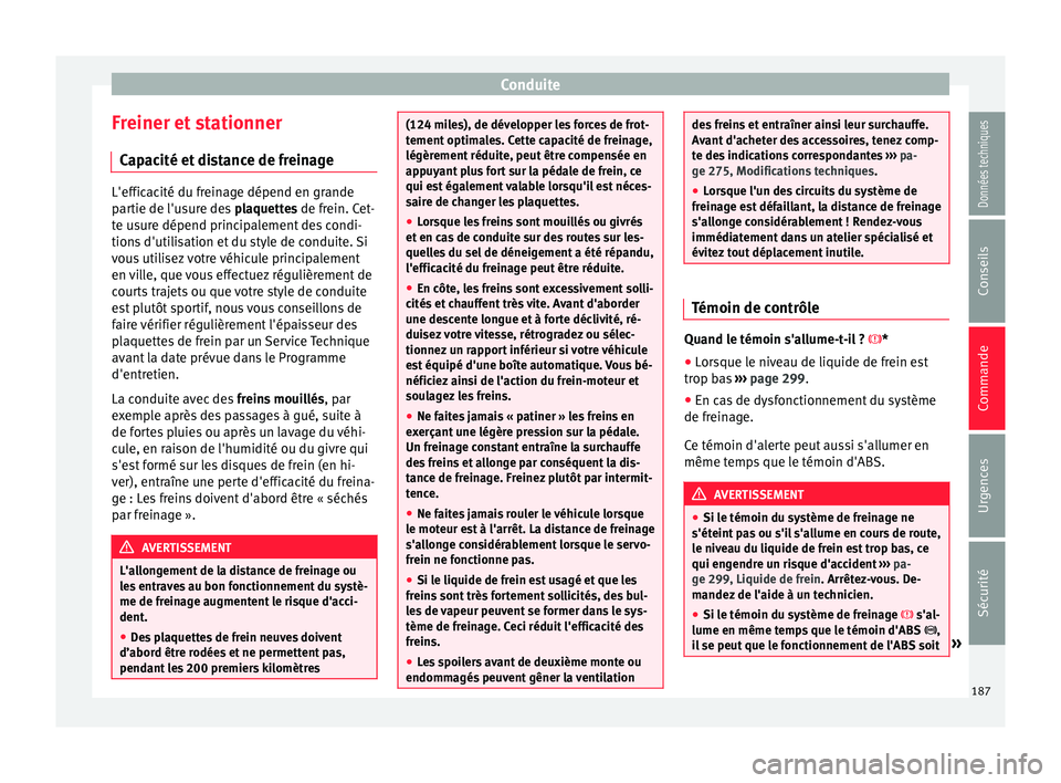 Seat Arona 2018  Manuel du propriétaire (in French)  Conduite
Freiner et stationner C ap
ac
ité et distance de freinage L'efficacité du freinage dépend en grande
par
tie de l'u

sure des plaquettes de frein. Cet-
te usure dépend principaleme