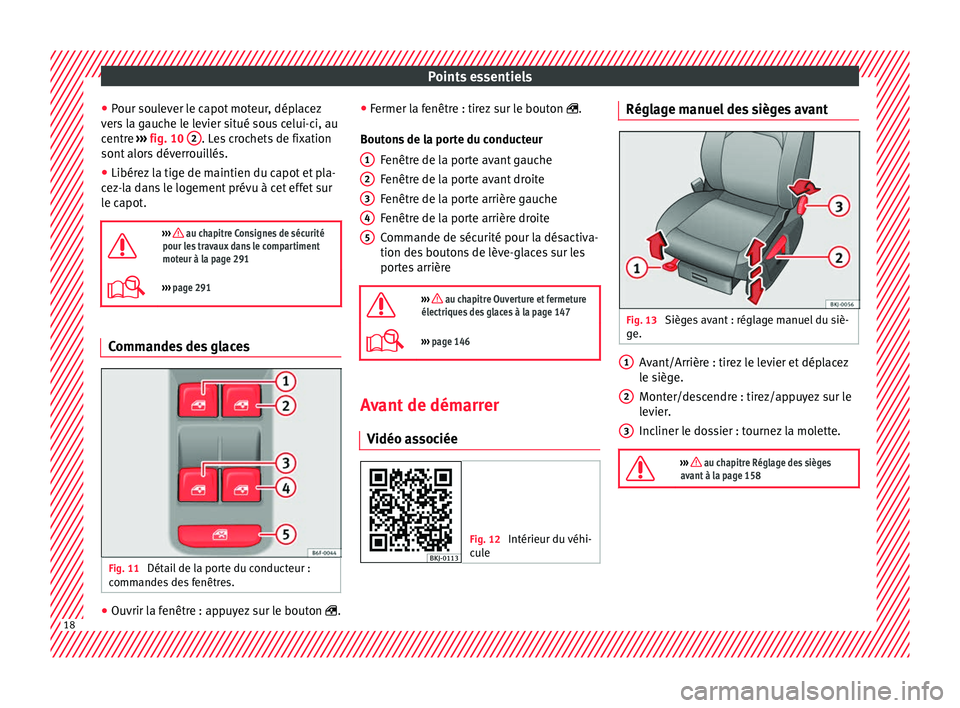 Seat Arona 2018 Manuel du propriétaire (in French) Points essentiels
● Pour sou
l
ever le capot moteur, déplacez
vers la gauche le levier situé sous celui-ci, au
centre ››› fig. 10 2 . Les crochets de fixation
sont alor
s
déverrouillé Seat Arona 2018 Manuel du propriétaire (in French) Points essentiels
● Pour sou
l
ever le capot moteur, déplacez
vers la gauche le levier situé sous celui-ci, au
centre ››› fig. 10 2 . Les crochets de fixation
sont alor
s
déverrouillé