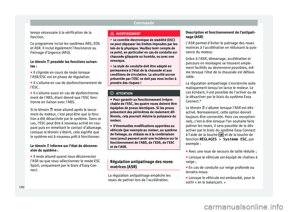 Seat Arona 2018 Manuel du propriétaire (in French) Commande
temps nécessaire à la vérification de la
f onction.
C e pr
ogramme inclut les systèmes ABS, EDS
et ASR. Il inclut également l'Assistance au
Freinage d'Urgence (AFU).
Le témoin Seat Arona 2018 Manuel du propriétaire (in French) Commande
temps nécessaire à la vérification de la
f onction.
C e pr
ogramme inclut les systèmes ABS, EDS
et ASR. Il inclut également l'Assistance au
Freinage d'Urgence (AFU).
Le témoin