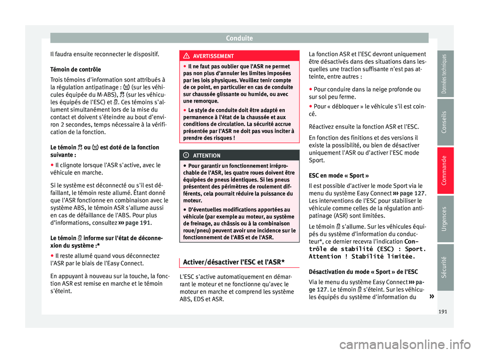 Seat Arona 2018 Manuel du propriétaire (in French) Conduite
Il faudra ensuite reconnecter le dispositif.
T émoin de c
ontrôl
e
Trois témoins d'information sont attribués à
la régulation antipatinage : (sur les véhi-
cules équipée du M Seat Arona 2018 Manuel du propriétaire (in French) Conduite
Il faudra ensuite reconnecter le dispositif.
T émoin de c
ontrôl
e
Trois témoins d'information sont attribués à
la régulation antipatinage : (sur les véhi-
cules équipée du M