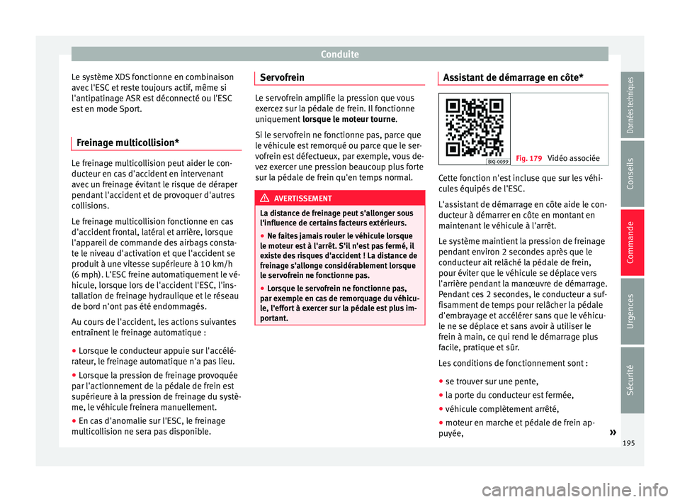 Seat Arona 2018 Manuel du propriétaire (in French) Conduite
Le système XDS fonctionne en combinaison
avec l'ESC et reste toujours actif, même si
l'antipatinage ASR est déconnecté ou l'ESC
est en mode Sport.
Fre
inage multicollision Le Seat Arona 2018 Manuel du propriétaire (in French) Conduite
Le système XDS fonctionne en combinaison
avec l'ESC et reste toujours actif, même si
l'antipatinage ASR est déconnecté ou l'ESC
est en mode Sport.
Fre
inage multicollision Le