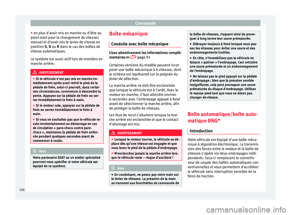 Seat Arona 2018 Manuel du propriétaire (in French) Commande
● en p lu
s
d'avoir mis en marche ou d'être au
point mort pour le changement de vitesses
manuel et d'avoir mis le levier de vitesse en
position S, D ou R dans le cas des boît Seat Arona 2018 Manuel du propriétaire (in French) Commande
● en p lu
s
d'avoir mis en marche ou d'être au
point mort pour le changement de vitesses
manuel et d'avoir mis le levier de vitesse en
position S, D ou R dans le cas des boît