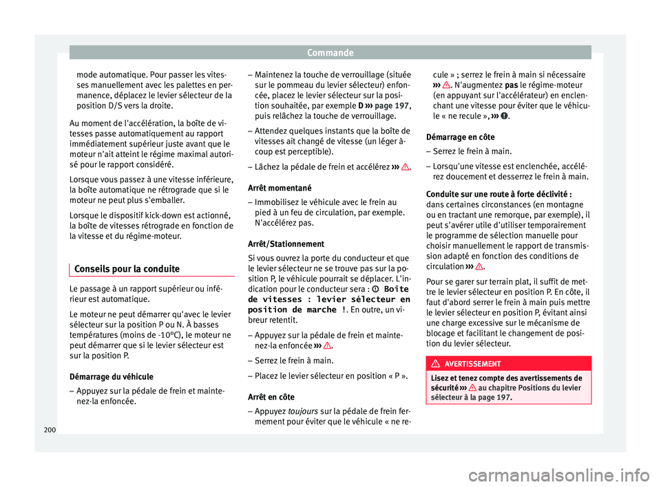 Seat Arona 2018  Manuel du propriétaire (in French)  Commande
mode automatique. Pour passer les vites-
se s
 m
anuellement avec les palettes en per-
manence, déplacez le levier sélecteur de la
position D/S vers la droite.
Au moment de l'accéléra