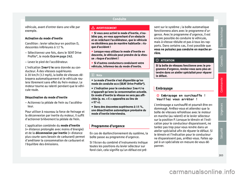 Seat Arona 2018  Manuel du propriétaire (in French)  Conduite
véhicule, avant d'entrer dans une ville par
e x
emp
le.
Activation du mode d'inertie
Condition : levier sélecteur en position D,
descentes inférieures à 12 %. – Sélectionnez un