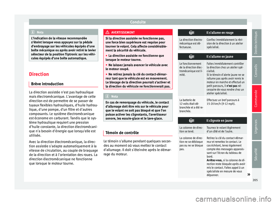 Seat Arona 2018  Manuel du propriétaire (in French)  Conduite
Nota
L’indication de la vitesse recommandée
s’éteint  lor
sque vous appuyez sur la pédale
d’embrayage sur les véhicules équipés d’une
boîte mécanique ou après avoir retiré l