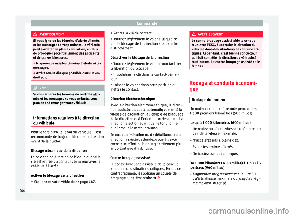 Seat Arona 2018  Manuel du propriétaire (in French)  Commande
AVERTISSEMENT
Si vous ignorez les témoins d'alerte allumés
et l e
s messages correspondants, le véhicule
peut s'arrêter en pleine circulation, en plus
de provoquer potentiellement