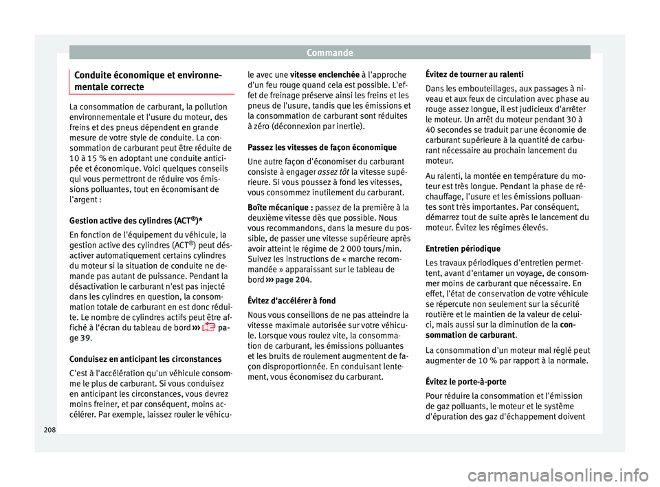 Seat Arona 2018  Manuel du propriétaire (in French)  Commande
Conduite économique et environne-
ment a
l
e correcte La consommation de carburant, la pollution
env
ir

onnementale et l'usure du moteur, des
freins et des pneus dépendent en grande
me
