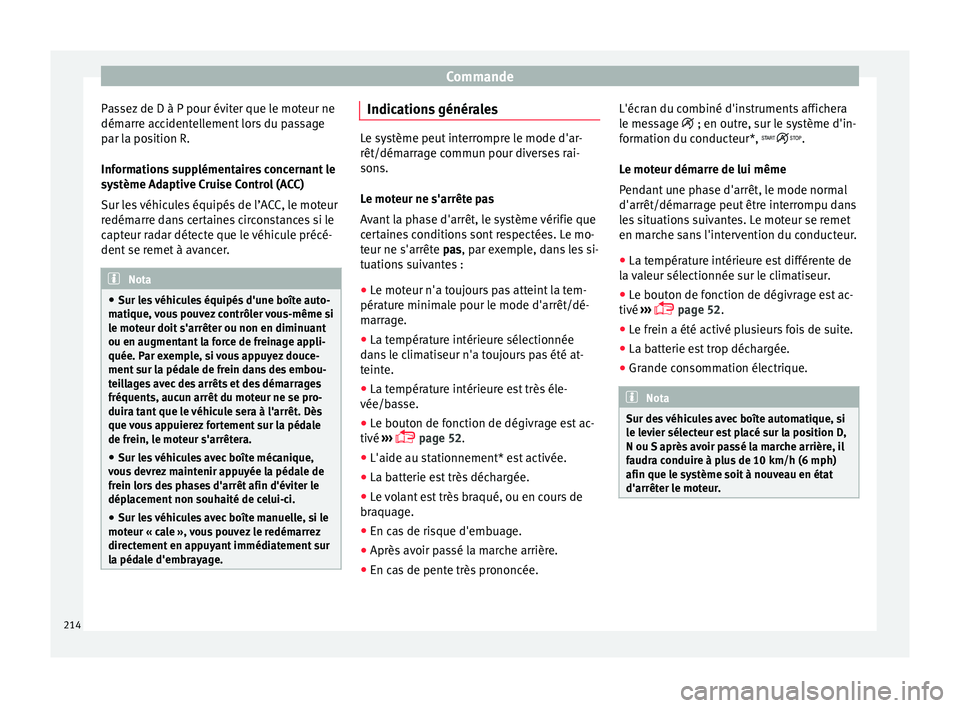 Seat Arona 2018  Manuel du propriétaire (in French)  Commande
Passez de D à P pour éviter que le moteur ne
dém arr
e ac
cidentellement lors du passage
par la position R.
Informations supplémentaires concernant le
système Adaptive Cruise Control (AC