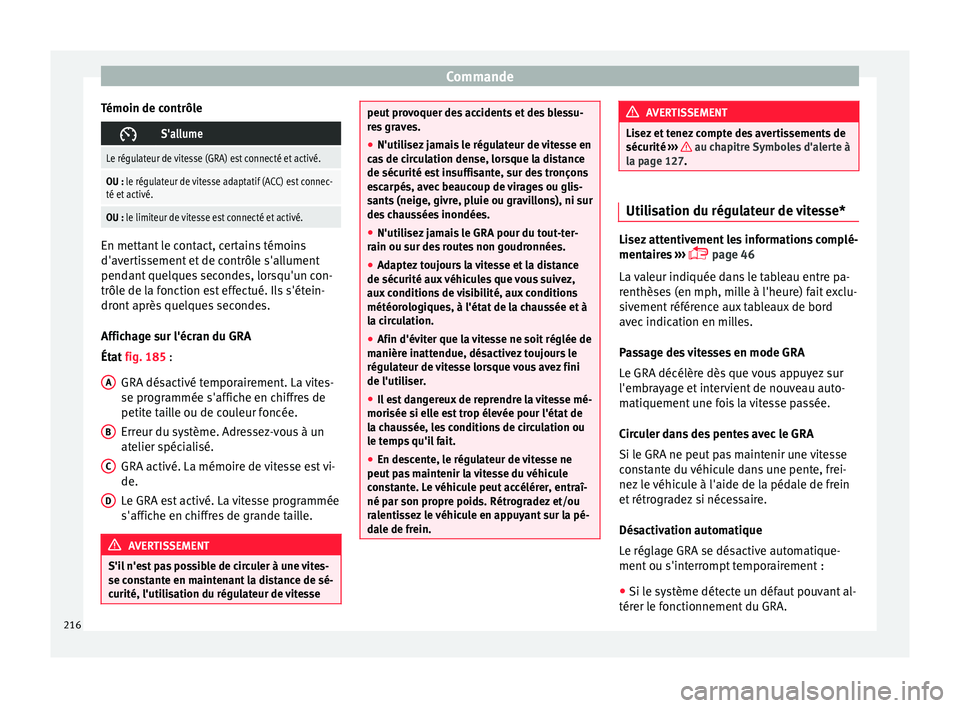 Seat Arona 2018  Manuel du propriétaire (in French)  Commande
Témoin de contrôle S'allume
Le régulateur de vitesse (GRA) est connecté et activé.
OU : le régulateur de vitesse adaptatif (ACC) est connec-
té et activé.
OU : le limiteur de v