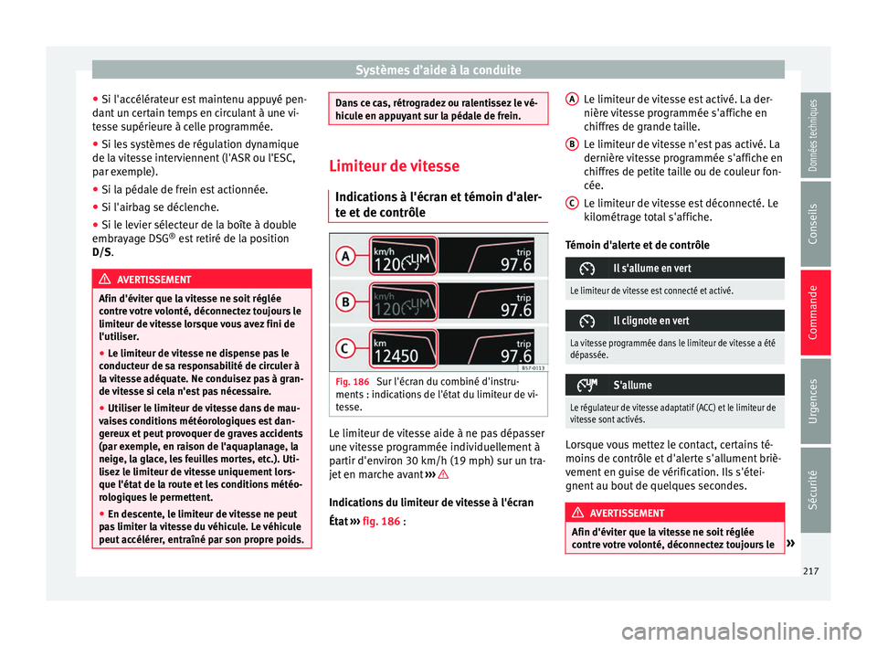 Seat Arona 2018  Manuel du propriétaire (in French)  Systèmes d’aide à la conduite
● Si l'ac célér
at
eur est maintenu appuyé pen-
dant un certain temps en circulant à une vi-
tesse supérieure à celle programmée.
● Si les systèmes de