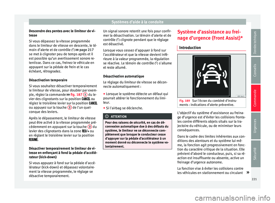 Seat Arona 2018 Manuel du propriétaire (in French) Systèmes d’aide à la conduite
Descendre des pentes avec le limiteur de vi-
t e
s
se
Si vous dépassez la vitesse programmée
dans le limiteur de vitesse en descente, le té-
moin d’alerte et de Seat Arona 2018 Manuel du propriétaire (in French) Systèmes d’aide à la conduite
Descendre des pentes avec le limiteur de vi-
t e
s
se
Si vous dépassez la vitesse programmée
dans le limiteur de vitesse en descente, le té-
moin d’alerte et de