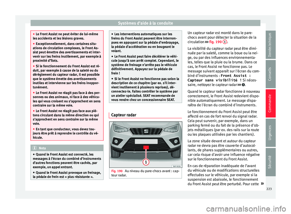 Seat Arona 2018 Manuel du propriétaire (in French) Systèmes d’aide à la conduite
●
Le Fr ont
Assist ne peut éviter de lui-même
les accidents et les lésions graves.
● Exceptionnellement, dans certaines situ-
ations de c
irculation complexe Seat Arona 2018 Manuel du propriétaire (in French) Systèmes d’aide à la conduite
●
Le Fr ont
Assist ne peut éviter de lui-même
les accidents et les lésions graves.
● Exceptionnellement, dans certaines situ-
ations de c
irculation complexe