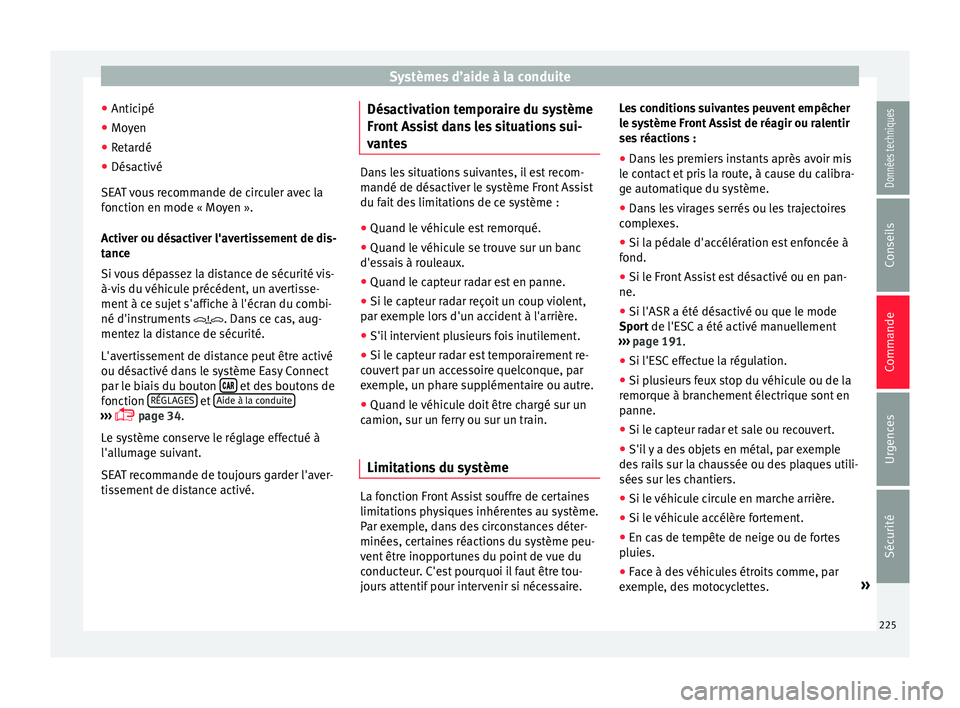 Seat Arona 2018 Manuel du propriétaire (in French) Systèmes d’aide à la conduite
● Antic ipé
● Mo y
en
● Retardé
● Désactivé
SEAT
vous recommande de circuler avec la
fonction en mode « Moyen ».
Activer ou désactiver l'avertiss Seat Arona 2018 Manuel du propriétaire (in French) Systèmes d’aide à la conduite
● Antic ipé
● Mo y
en
● Retardé
● Désactivé
SEAT
vous recommande de circuler avec la
fonction en mode « Moyen ».
Activer ou désactiver l'avertiss