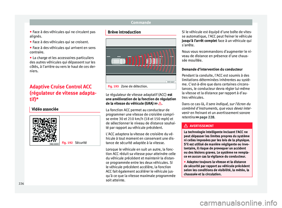 Seat Arona 2018 Manuel du propriétaire (in French) Commande
● Fac
e à de
s véhicules qui ne circulent pas
alignés.
● Face à des véhicules qui se croisent.
● Face à des véhicules qui arrivent en sens
contrair
e.
● La charge et les acces Seat Arona 2018 Manuel du propriétaire (in French) Commande
● Fac
e à de
s véhicules qui ne circulent pas
alignés.
● Face à des véhicules qui se croisent.
● Face à des véhicules qui arrivent en sens
contrair
e.
● La charge et les acces