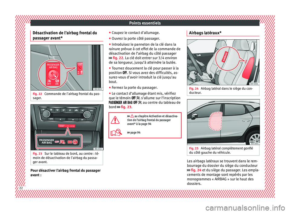 Seat Arona 2018 Manuel du propriétaire (in French) Points essentiels
Désactivation de l'airbag frontal du
passager avant* Fig. 22
Commande de l'airbag frontal du pas-
sager. Fig. 23
Sur le tableau de bord, au centre : té-
moin de désactiv Seat Arona 2018 Manuel du propriétaire (in French) Points essentiels
Désactivation de l'airbag frontal du
passager avant* Fig. 22
Commande de l'airbag frontal du pas-
sager. Fig. 23
Sur le tableau de bord, au centre : té-
moin de désactiv