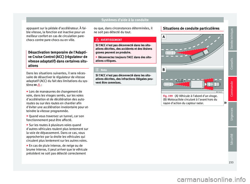 Seat Arona 2018  Manuel du propriétaire (in French)  Systèmes d’aide à la conduite
appuyant sur la pédale d'accélérateur. À fai-
b l
e 
vitesse, la fonction est inactive pour un
meilleur confort en cas de circulation pare-
chocs contre pare-