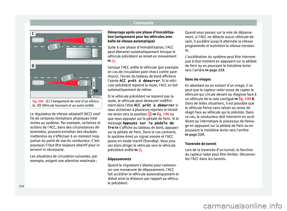 Seat Arona 2018  Manuel du propriétaire (in French)  Commande
Fig. 200 
(C) Changement de voie d'un véhicu-
l e. (D) 
V
éhicule tournant et un autre arrêté. Le régulateur de vitesse adaptatif (ACC) souf-
fr
e de c
er

taines limitations physiqu