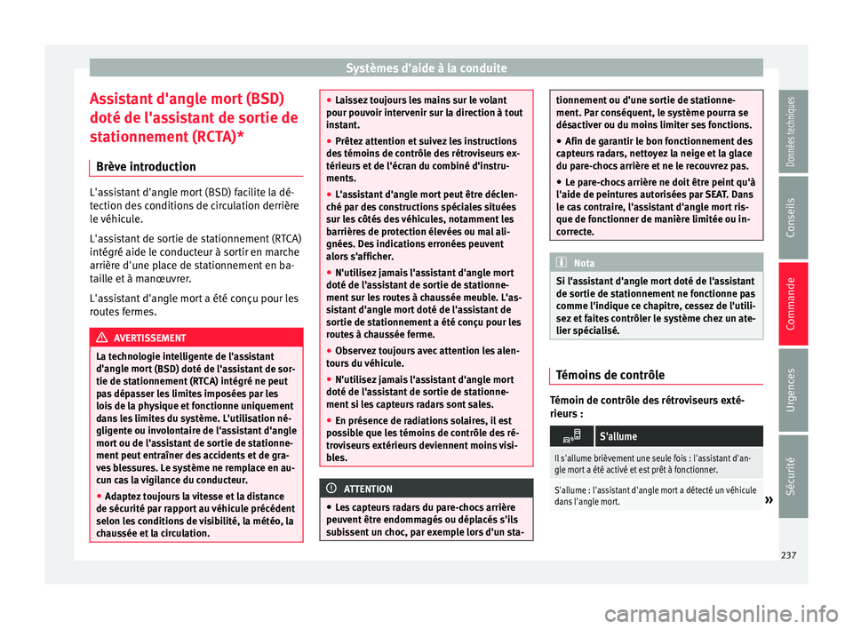 Seat Arona 2018  Manuel du propriétaire (in French)  Systèmes d’aide à la conduite
Assistant d'angle mort (BSD)
doté de l'a s
s
istant de sortie de
stationnement (RCTA)*
Brève introduction L'assistant d'angle mort (BSD) facilite la