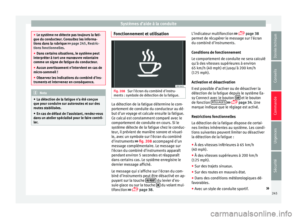 Seat Arona 2018  Manuel du propriétaire (in French)  Systèmes d’aide à la conduite
●
Le sy s
tème ne détecte pas toujours la fati-
gue du conducteur. Consultez les informa-
tions dans la rubrique  ››› page 245, Restric-
tions fonctionnelle