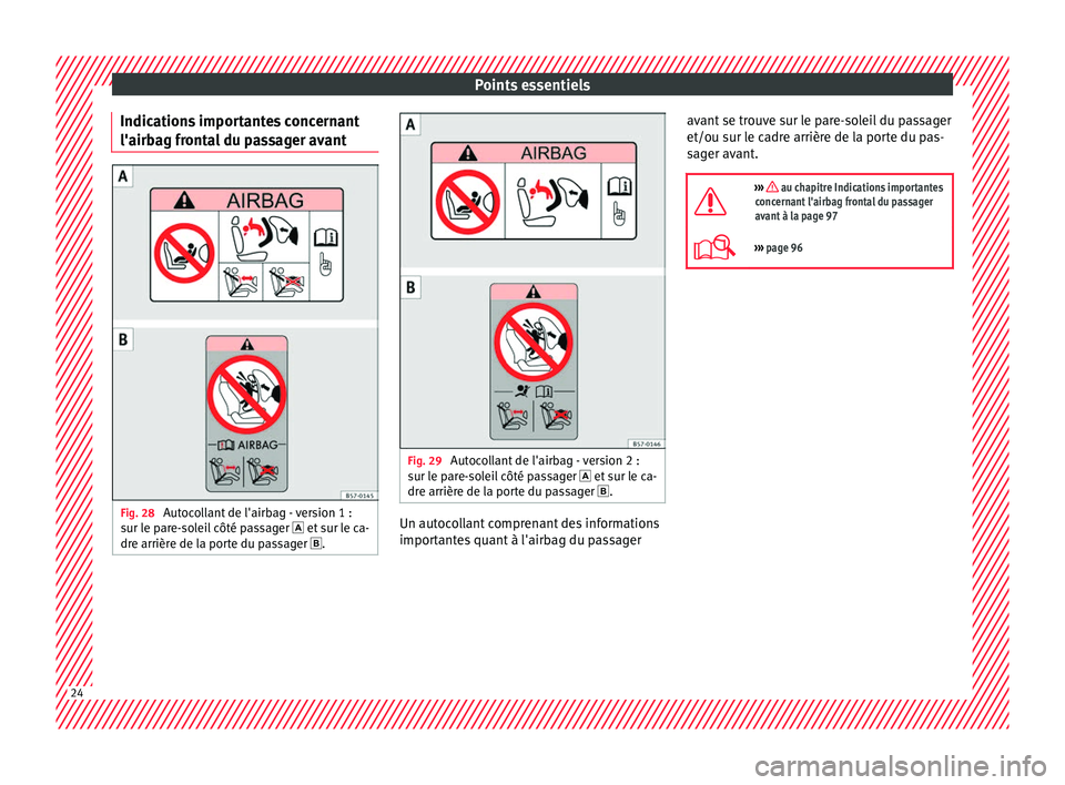 Seat Arona 2018 Manuel du propriétaire (in French) Points essentiels
Indications importantes concernant
l'airb ag fr
ont
al du passager avantFig. 28
Autocollant de l'airbag - version 1 :
s ur l
e p
are-soleil côté passager et sur le c Seat Arona 2018 Manuel du propriétaire (in French) Points essentiels
Indications importantes concernant
l'airb ag fr
ont
al du passager avantFig. 28
Autocollant de l'airbag - version 1 :
s ur l
e p
are-soleil côté passager et sur le c