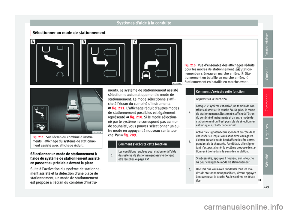 Seat Arona 2018 Manuel du propriétaire (in French) Systèmes d’aide à la conduite
Sélectionner un mode de stationnement Fig. 210
Vue d'ensemble des affichages réduits
pour le s
modes de stationnement : Station-
nement en créneau en mar Seat Arona 2018 Manuel du propriétaire (in French) Systèmes d’aide à la conduite
Sélectionner un mode de stationnement Fig. 210
Vue d'ensemble des affichages réduits
pour le s
modes de stationnement : Station-
nement en créneau en mar