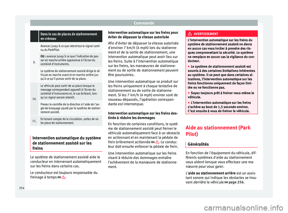 Seat Arona 2018 Manuel du propriétaire (in French) Commande Dans le cas de places de stationnement
en créneau
9.
Avancez jusqu'à ce que retentisse le signal conti-
nu du ParkPilot.
OU : avancez jusqu'à ce que l'indication de pas-
ser en Seat Arona 2018 Manuel du propriétaire (in French) Commande Dans le cas de places de stationnement
en créneau
9.
Avancez jusqu'à ce que retentisse le signal conti-
nu du ParkPilot.
OU : avancez jusqu'à ce que l'indication de pas-
ser en