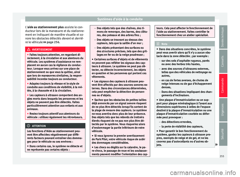 Seat Arona 2018 Manuel du propriétaire (in French) Systèmes d’aide à la conduite
L'aide au s tationnement plus
a
s siste le con-
ducteur lors de la manœuvre et du stationne-
ment en indiquant de manière visuelle et so-
nore les obstacles d Seat Arona 2018 Manuel du propriétaire (in French) Systèmes d’aide à la conduite
L'aide au s tationnement plus
a
s siste le con-
ducteur lors de la manœuvre et du stationne-
ment en indiquant de manière visuelle et so-
nore les obstacles d