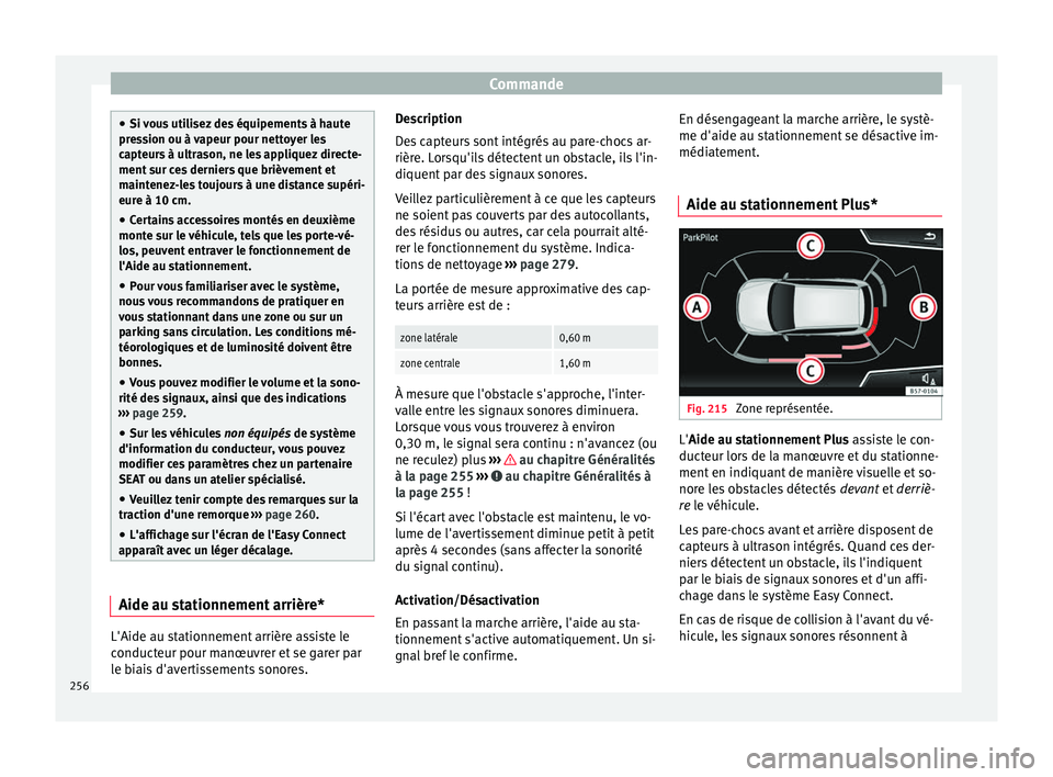 Seat Arona 2018 Manuel du propriétaire (in French) Commande
●
Si v ou
s utilisez des équipements à haute
pression ou à vapeur pour nettoyer les
capteurs à ultrason, ne les appliquez directe-
ment sur ces derniers que brièvement et
maintenez-les Seat Arona 2018 Manuel du propriétaire (in French) Commande
●
Si v ou
s utilisez des équipements à haute
pression ou à vapeur pour nettoyer les
capteurs à ultrason, ne les appliquez directe-
ment sur ces derniers que brièvement et
maintenez-les