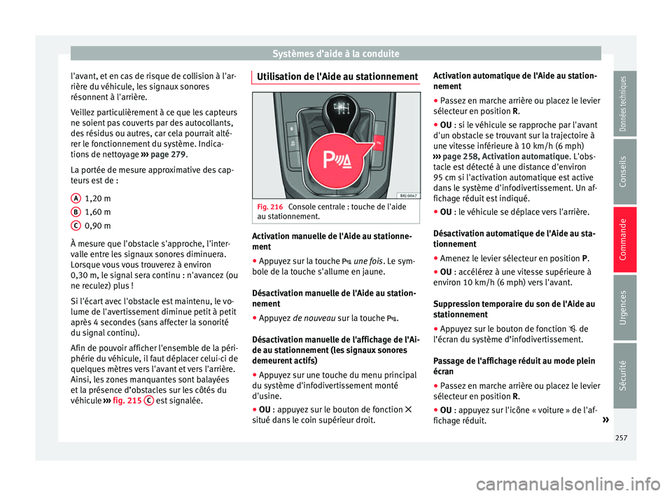 Seat Arona 2018 Manuel du propriétaire (in French) Systèmes d’aide à la conduite
l'avant, et en cas de risque de collision à l'ar-
rièr e du
véhic
ule, les signaux sonores
résonnent à l'arrière.
Veillez particulièrement à ce q Seat Arona 2018 Manuel du propriétaire (in French) Systèmes d’aide à la conduite
l'avant, et en cas de risque de collision à l'ar-
rièr e du
véhic
ule, les signaux sonores
résonnent à l'arrière.
Veillez particulièrement à ce q