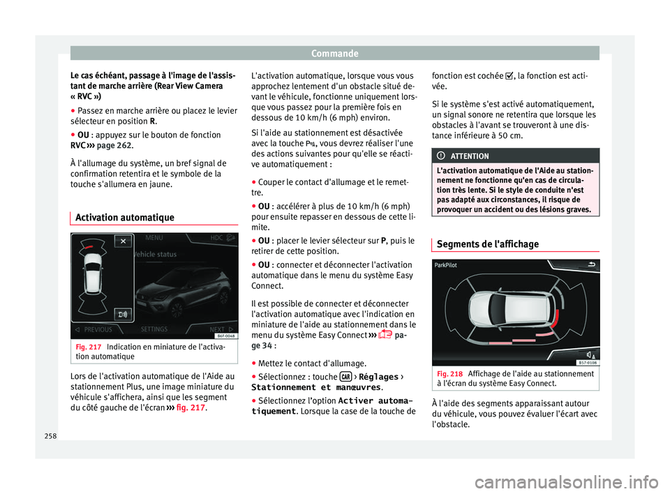Seat Arona 2018 Manuel du propriétaire (in French) Commande
Le cas échéant, passage à l'image de l'assis-
t ant
de m
arche arrière (Rear View Camera
« RVC »)
● Passez en marche arrière ou placez le levier
sélecteur en po
sition R.
Seat Arona 2018 Manuel du propriétaire (in French) Commande
Le cas échéant, passage à l'image de l'assis-
t ant
de m
arche arrière (Rear View Camera
« RVC »)
● Passez en marche arrière ou placez le levier
sélecteur en po
sition R.
