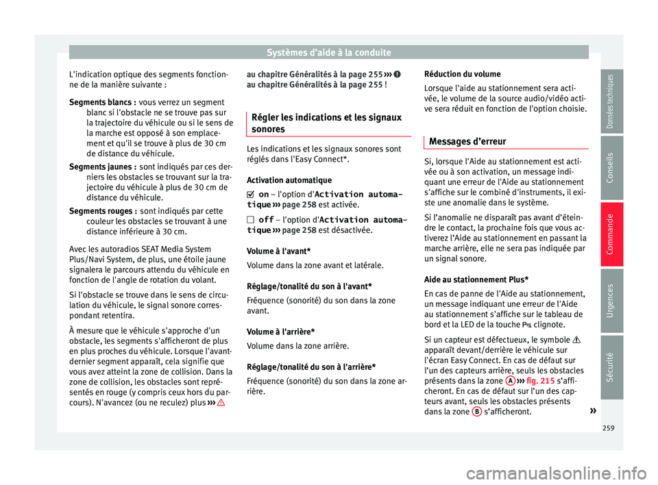 Seat Arona 2018  Manuel du propriétaire (in French)  Systèmes d’aide à la conduite
L'indication optique des segments fonction-
ne de l a m
anièr
e suivante :
vous verrez un segment
blanc si l'obstacle ne se trouve pas sur
la trajectoire du 