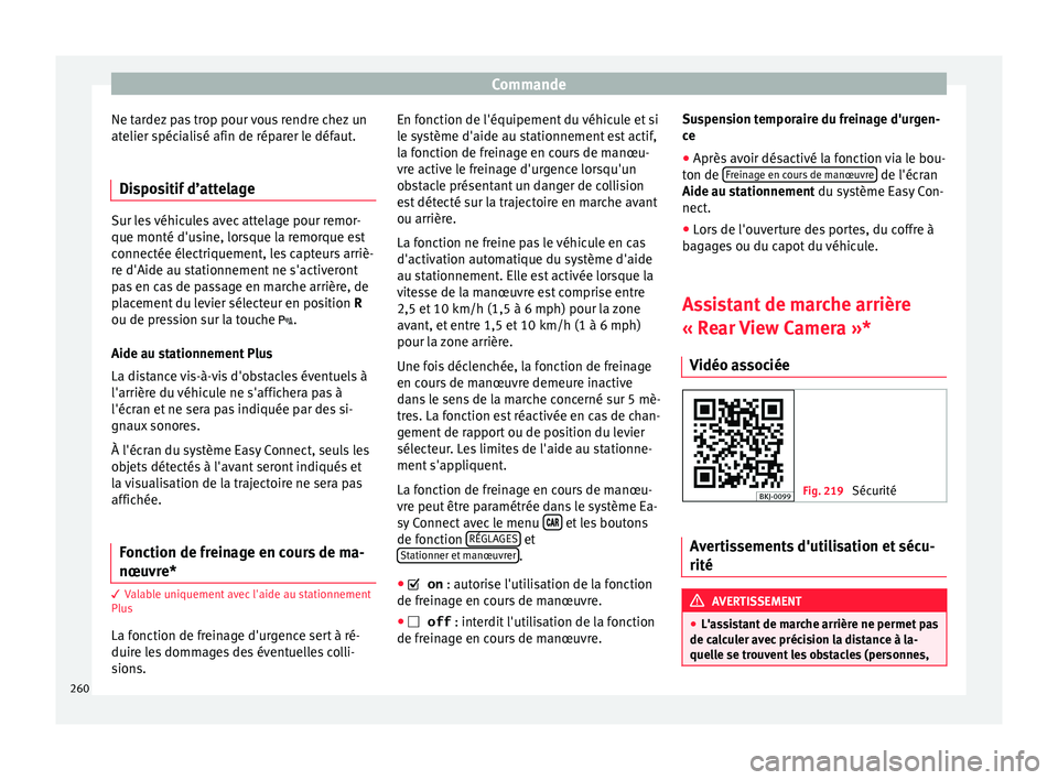 Seat Arona 2018  Manuel du propriétaire (in French)  Commande
Ne tardez pas trop pour vous rendre chez un
at elier s
péc
ialisé afin de réparer le défaut.
Dispositif d’attelage Sur les véhicules avec attelage pour remor-
que monté d'us
ine, 