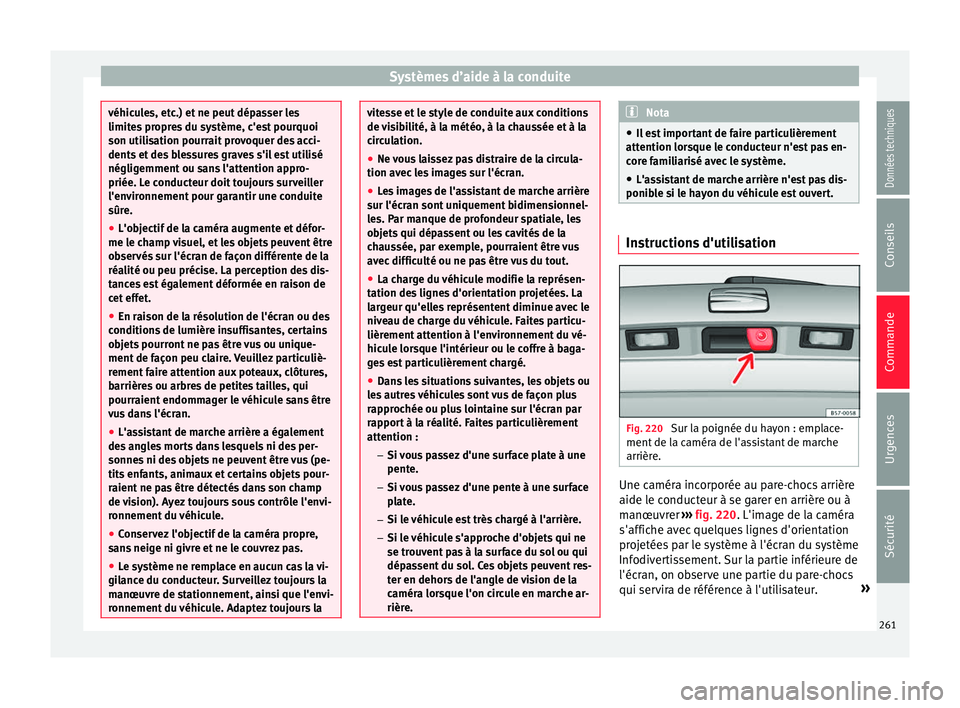 Seat Arona 2018  Manuel du propriétaire (in French)  Systèmes d’aide à la conduite
véhicules, etc.) et ne peut dépasser les
limite
s
 propres du système, c'est pourquoi
son utilisation pourrait provoquer des acci-
dents et des blessures grave
