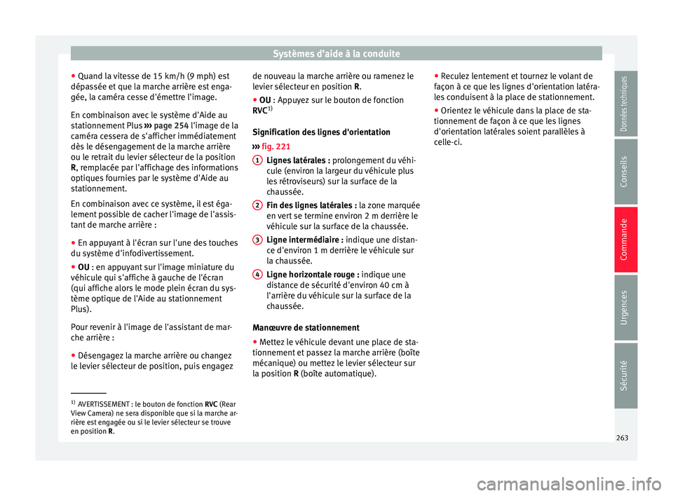 Seat Arona 2018  Manuel du propriétaire (in French)  Systèmes d’aide à la conduite
● Quand l a 
v
itesse de 15 km/h (9 mph) est
dépassée et que la marche arrière est enga-
gée, la caméra cesse d'émettre l'image.
En combinaison avec l