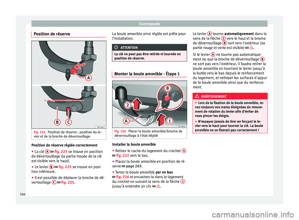 Seat Arona 2018  Manuel du propriétaire (in French)  Commande
Position de réserve Fig. 225 
Position de réserve : position du le-
v ier et
 de l
a broche de déverrouillage Position de réserve réglée correctement
●
La clé  A  
› ›
›  fig. 