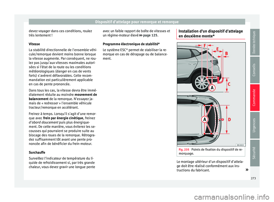 Seat Arona 2018 Manuel du propriétaire (in French) Dispositif d'attelage pour remorque et remorque
devez voyager dans ces conditions, roulez
très l
ent
ement !
Vitesse
La stabilité directionnelle de l'ensemble véhi-
cule/remorque devient m Seat Arona 2018 Manuel du propriétaire (in French) Dispositif d'attelage pour remorque et remorque
devez voyager dans ces conditions, roulez
très l
ent
ement !
Vitesse
La stabilité directionnelle de l'ensemble véhi-
cule/remorque devient m
