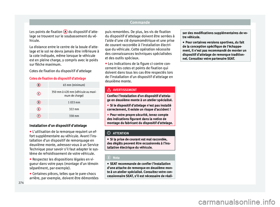 Seat Arona 2018 Manuel du propriétaire (in French) Commande
Les points de fixation A du dispositif d'atte-
l ag
e se tr
ouvent sur le soubassement du vé-
hicule.
La distance entre le centre de la boule d'atte-
lage et le sol ne devra jamais Seat Arona 2018 Manuel du propriétaire (in French) Commande
Les points de fixation A du dispositif d'atte-
l ag
e se tr
ouvent sur le soubassement du vé-
hicule.
La distance entre le centre de la boule d'atte-
lage et le sol ne devra jamais