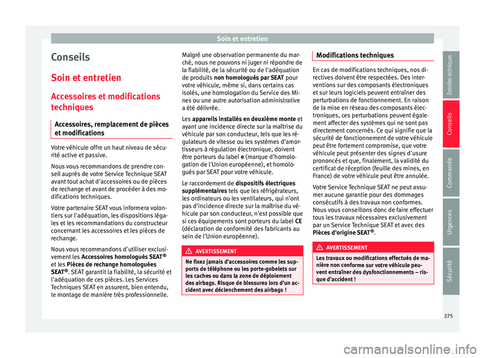 Seat Arona 2018 Manuel du propriétaire (in French) Soin et entretien
Conseils
Soin et entr
etien
A
ccessoires et modifications
techniques
Accessoires, remplacement de pièces
et modifications Votre véhicule offre un haut niveau de sécu-
rité activ Seat Arona 2018 Manuel du propriétaire (in French) Soin et entretien
Conseils
Soin et entr
etien
A
ccessoires et modifications
techniques
Accessoires, remplacement de pièces
et modifications Votre véhicule offre un haut niveau de sécu-
rité activ