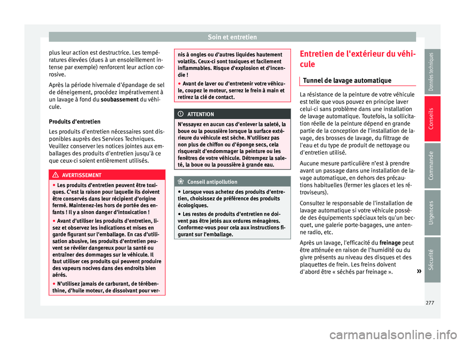 Seat Arona 2018 Manuel du propriétaire (in French) Soin et entretien
plus leur action est destructrice. Les tempé-
r at
ur
es élevées (dues à un ensoleillement in-
tense par exemple) renforcent leur action cor-
rosive.
Après la période hivernale Seat Arona 2018 Manuel du propriétaire (in French) Soin et entretien
plus leur action est destructrice. Les tempé-
r at
ur
es élevées (dues à un ensoleillement in-
tense par exemple) renforcent leur action cor-
rosive.
Après la période hivernale