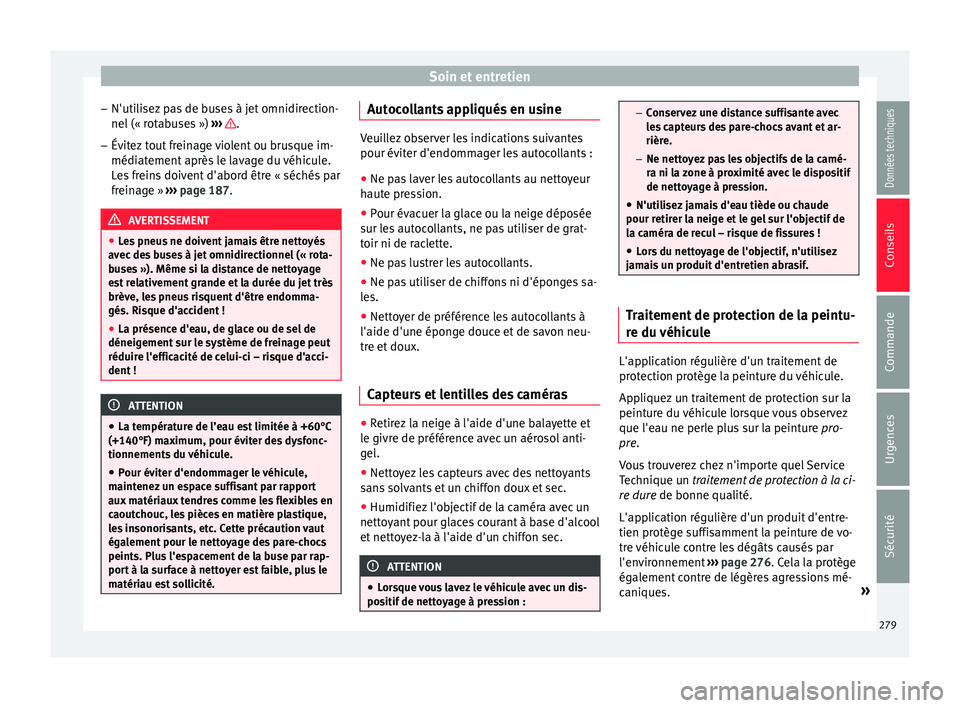 Seat Arona 2018  Manuel du propriétaire (in French)  Soin et entretien
– N'uti li
sez
 pas de buses à jet omnidirection-
nel (« rotabuses »)  ›››  .
– Évitez tout freinage violent ou brusque im-
médi at
ement

 après le lavage du vé