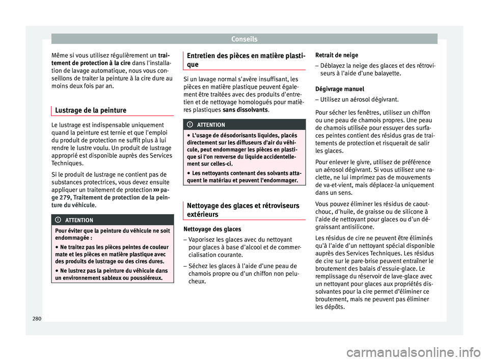 Seat Arona 2018  Manuel du propriétaire (in French)  Conseils
Même si vous utilisez régulièrement un  trai-
t ement
 de protection à la cire  dans l'installa-
tion de lavage automatique, nous vous con-
seillons de traiter la peinture à la cire 