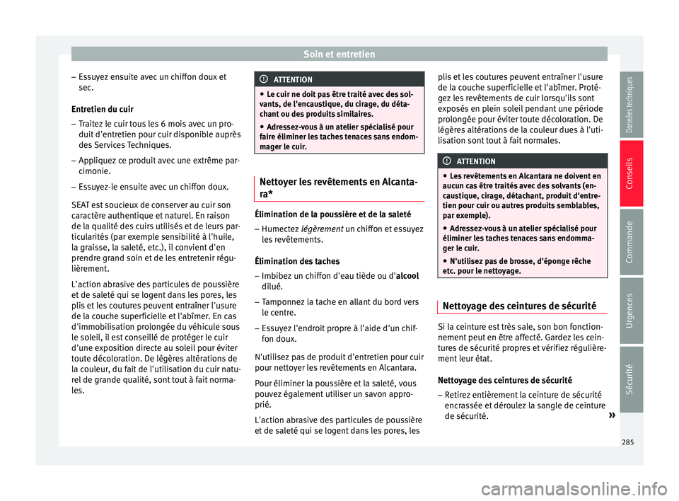 Seat Arona 2018  Manuel du propriétaire (in French)  Soin et entretien
– Es
s
uyez ensuite avec un chiffon doux et
sec.
Entretien du cuir
– Traitez le cuir tous les 6 mois avec un pro-
duit d'entretien pour c
 uir disponible auprès
des Services