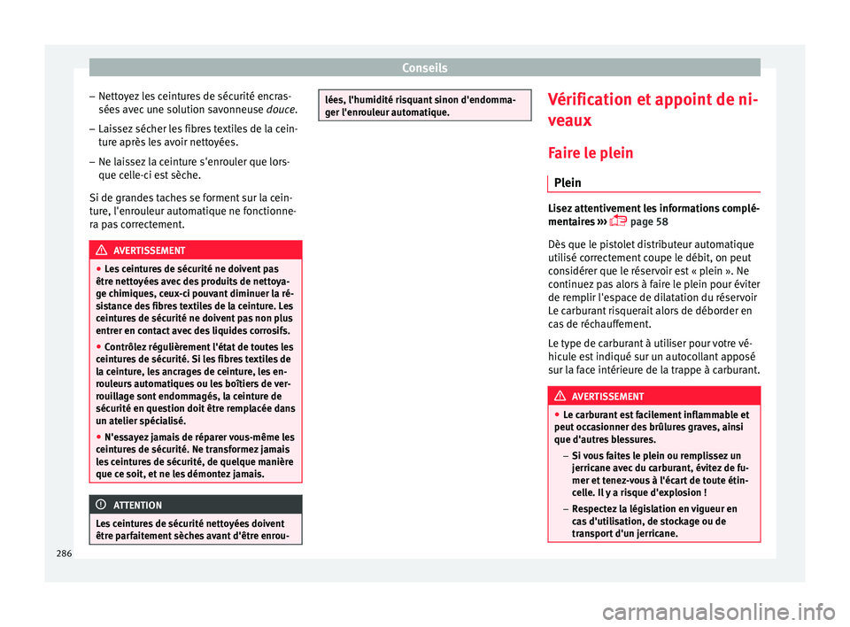 Seat Arona 2018  Manuel du propriétaire (in French)  Conseils
– Nett o
y
ez les ceintures de sécurité encras-
sées avec une solution savonneuse  douce.
– Laissez sécher les fibres textiles de la cein-
ture après

 les avoir nettoyées.
– Ne l