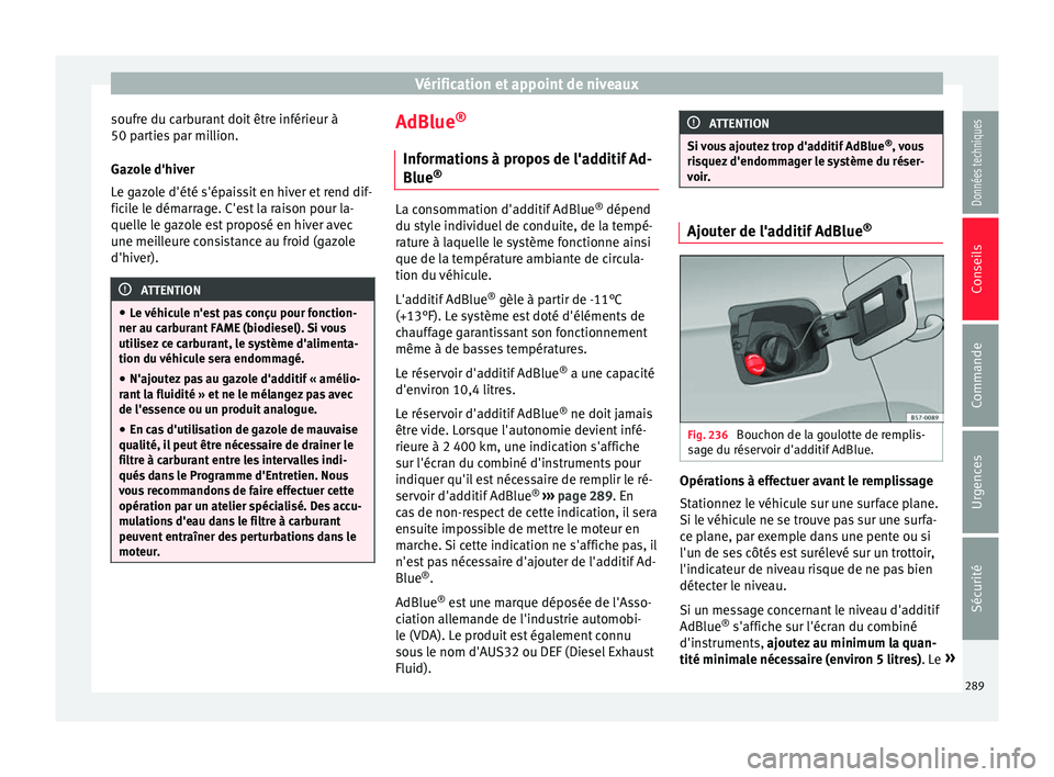 Seat Arona 2018  Manuel du propriétaire (in French)  Vérification et appoint de niveaux
soufre du carburant doit être inférieur à
50 p ar
tie
s par million.
Gazole d'hiver
Le gazole d'été s'épaissit en hiver et rend dif-
ficile le dé