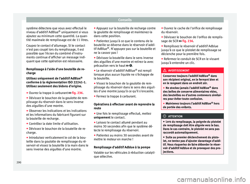 Seat Arona 2018  Manuel du propriétaire (in French)  Conseils
système détectera que vous avez effectué le
niv e
au d'a
dditif AdBlue ®
 uniquement si vous
ajoutez au minimum cette quantité. La quan-
tité maximale de remplissage est de 11 litre
