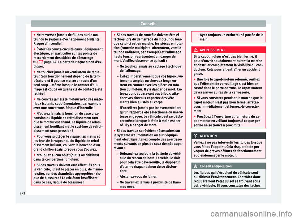 Seat Arona 2018  Manuel du propriétaire (in French)  Conseils
●
Ne ren v
ersez jamais de fluides sur le mo-
teur ou le système d'échappement brûlants.
Risque d'incendie !
● Évitez les courts-circuits dans l'équipement
électrique, e