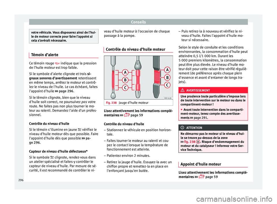 Seat Arona 2018  Manuel du propriétaire (in French)  Conseils
votre véhicule. Vous disposerez ainsi de l'hui-
le de mot
eur c
orrecte pour faire l'appoint si
cela s'avérait nécessaire. Témoin d’alerte
Ce témoin rouge  indique que l