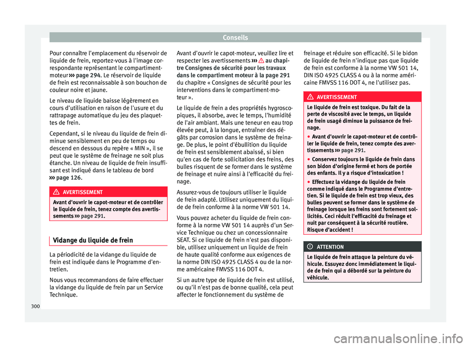 Seat Arona 2018  Manuel du propriétaire (in French)  Conseils
Pour connaître l'emplacement du réservoir de
li quide de fr
ein, r
eportez-vous à l'image cor-
respondante représentant le compartiment-
moteur  ››› page 294. Le réservoir 