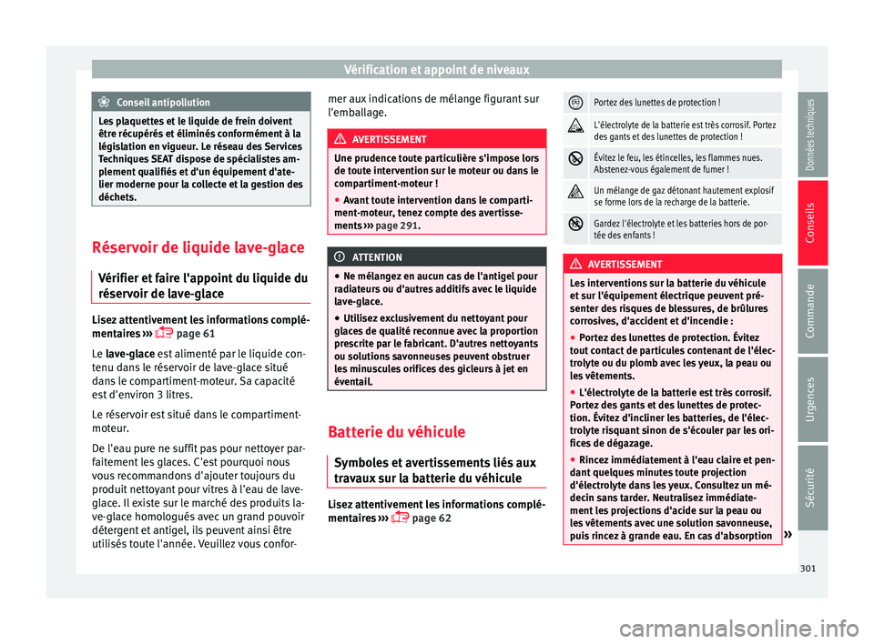 Seat Arona 2018  Manuel du propriétaire (in French)  Vérification et appoint de niveaux
Conseil antipollution
Les plaquettes et le liquide de frein doivent
être réc upérés
 et éliminés conformément à la
législation en vigueur. Le réseau des S